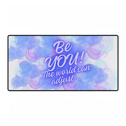 Desk Mats - "Be You! The World Can Adjust"