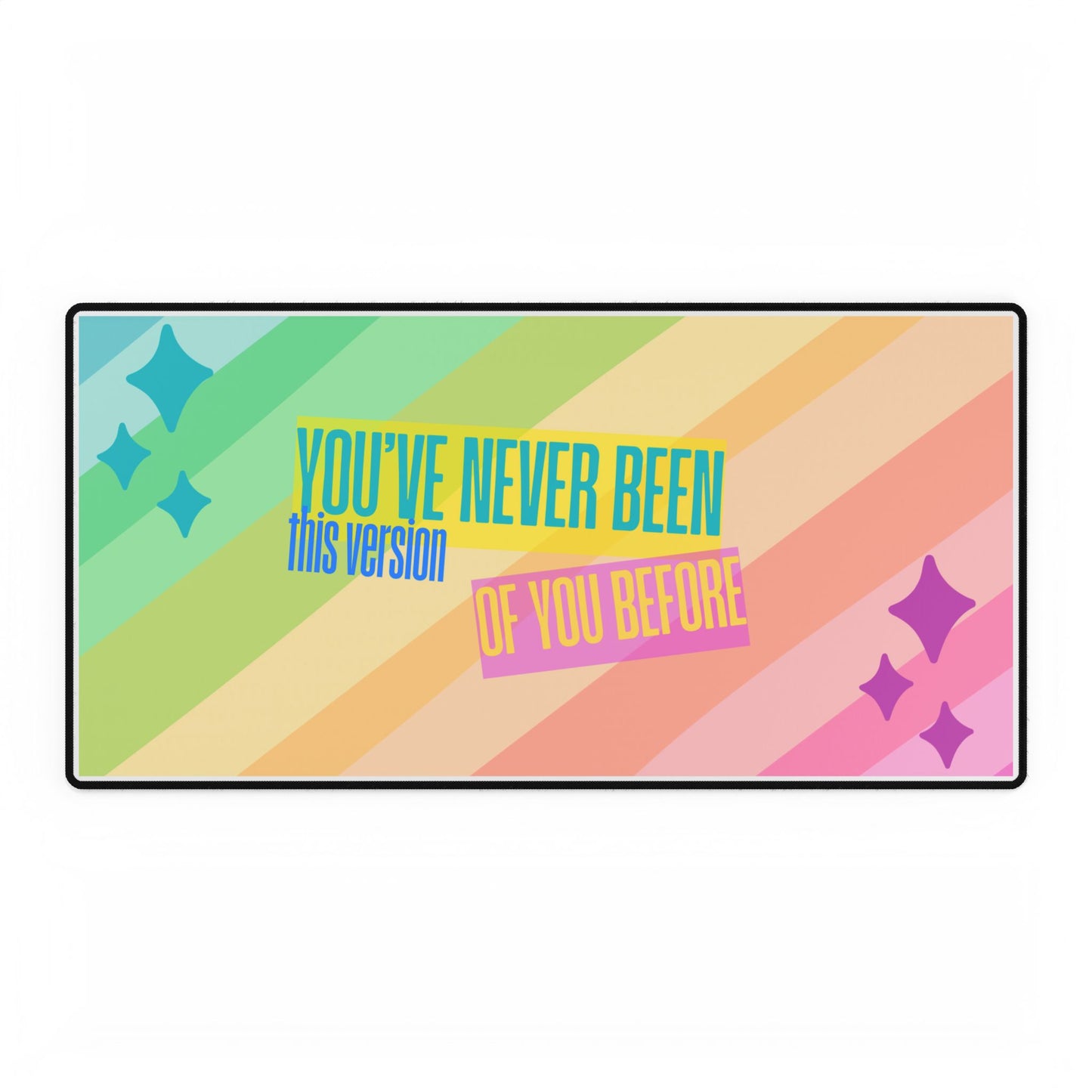 Desk Mat- "You've Never Been This Version Of You Before"